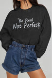 POSHOOT AUTUMN OUTFITS      Full Size BE REAL NOT PERFECT Graphic Sweatshirt